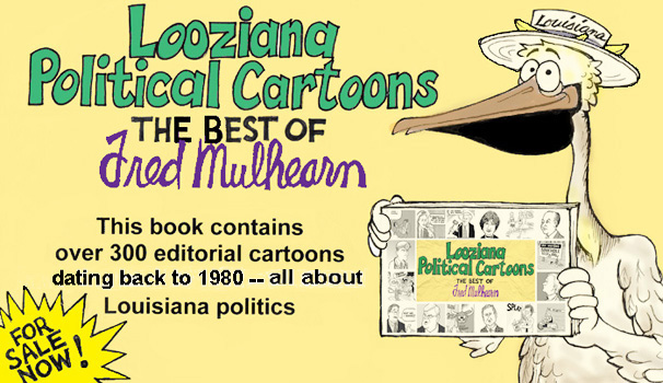 LOOZIANA POLITICAL CARTOONS: 
The Best of Fred Mulhearn